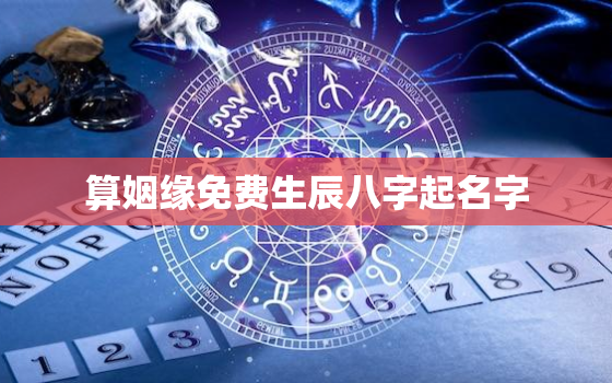 算姻缘免费生辰八字起名字，测姻缘生辰八字