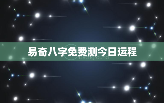 易奇八字免费测今日运程，易奇八字今日运势测算