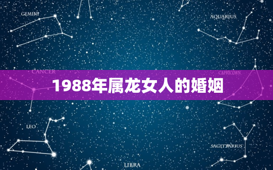 1988年属龙女人的婚姻，1988年属龙女人的婚姻如何