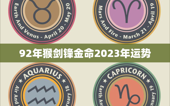 92年猴剑锋金命2023年运势，92年猴剑锋金命财运