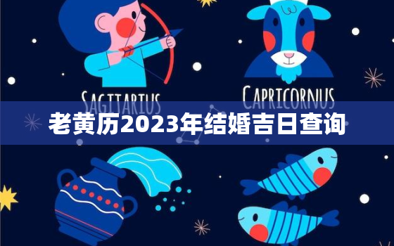 老黄历2023年结婚吉日查询，2023年结婚吉日测算