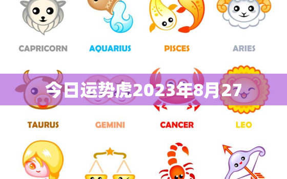 今日运势虎2023年8月27，2021年8月27日属虎运势