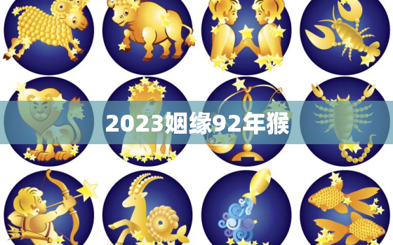 2023姻缘92年猴，92年猴在2023年运势