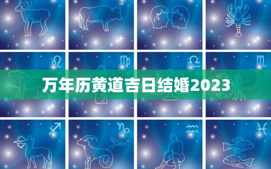 万年历黄道吉日结婚2023，万年历黄道吉日结婚2022年1月