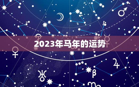 2023年马年的运势，属马的过了32岁就顺了