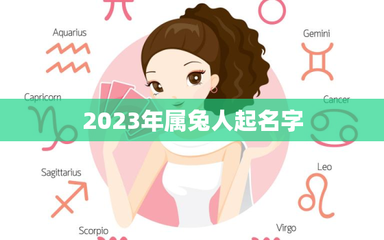 2023年属兔人起名字，2023属兔取名字女孩大全