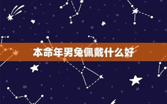 本命年男兔佩戴什么好，本命年男士戴什么金饰