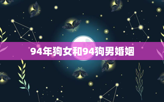 94年狗女和94狗男婚姻，82年狗男和88年龙女结婚好吗