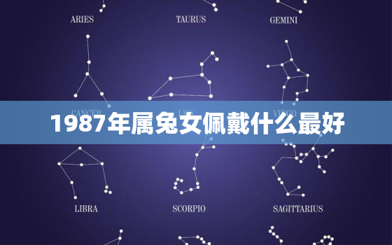 1987年属兔女佩戴什么最好，1987年属兔佩戴什么最好