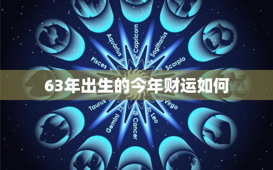 63年出生的今年财运如何，63年生人今年运势