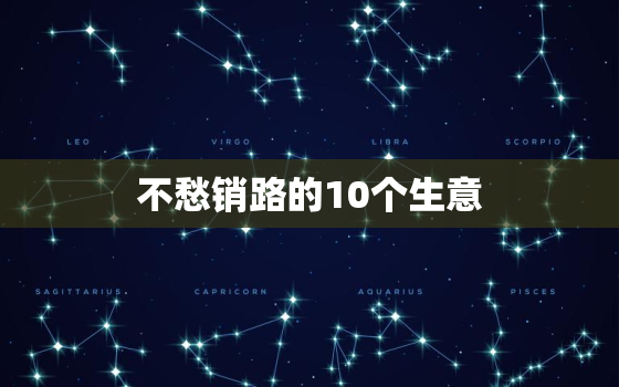 不愁销路的10个生意，有什么不愁销路的好项目