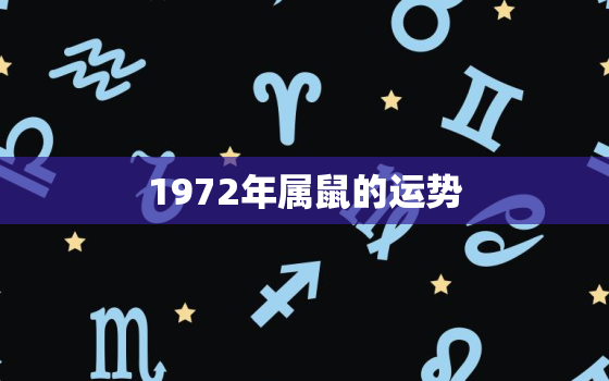 1972年属鼠的运势，1972年属鼠人2022年运程