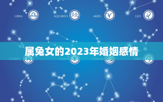 属兔女的2023年婚姻感情，属兔女2022年婚姻状况