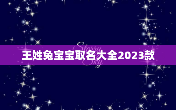 王姓兔宝宝取名大全2023款，姓王属兔女孩名字大全