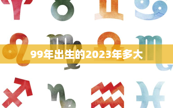 99年出生的2023年多大，2023年99年属兔的多大