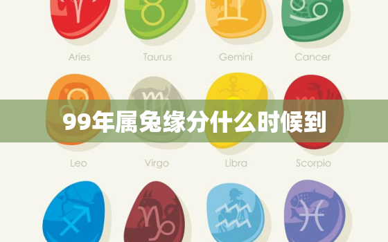 99年属兔缘分什么时候到，99年的兔什么时候动婚