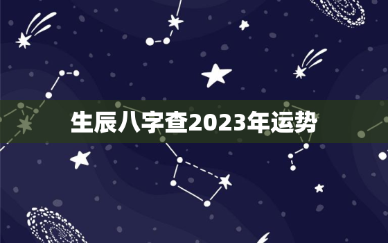 生辰八字查2023年运势，2023年有哪些八字财运好