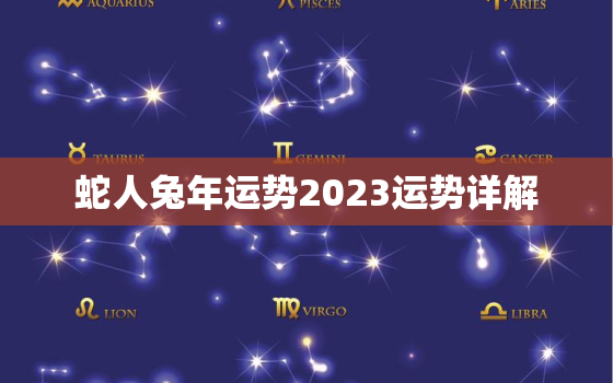 蛇人兔年运势2023运势详解，2023年属蛇终于转运了