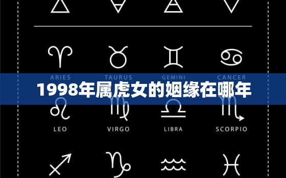 1998年属虎女的姻缘在哪年，1998年属虎女的姻缘在哪年出生