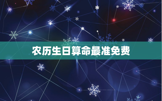 农历生日算命最准免费，
正免费八字终身详批