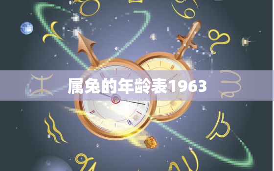 属兔的年龄表1963，属兔的年龄表1939