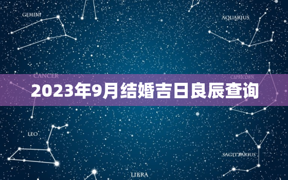 2023年9月结婚吉日良辰查询，2023结婚吉利日期