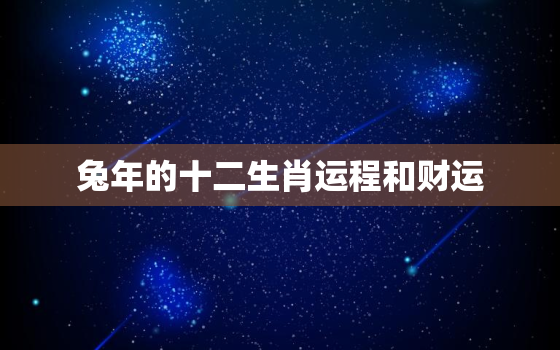 兔年的十二生肖运程和财运，属兔人12个生肖年的运势