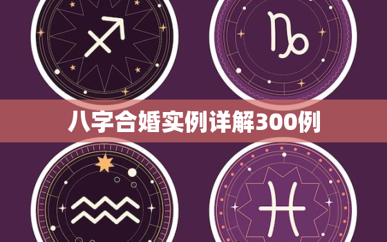 八字合婚实例详解300例，八字合婚基础知识