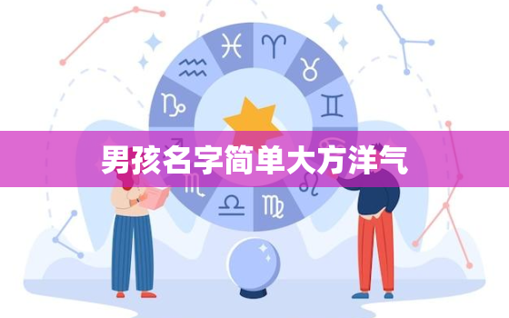 男孩名字简单大方洋气，男孩取什么名字好听又有内涵