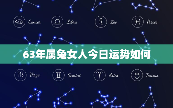 63年属兔女人今日运势如何，63年属兔女人今日运势如何看