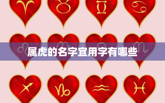 属虎的名字宜用字有哪些，2022年虎宝宝取名字最佳字