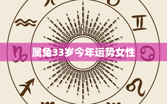 属兔33岁今年运势女性，属兔33岁今年运势女性怎么样