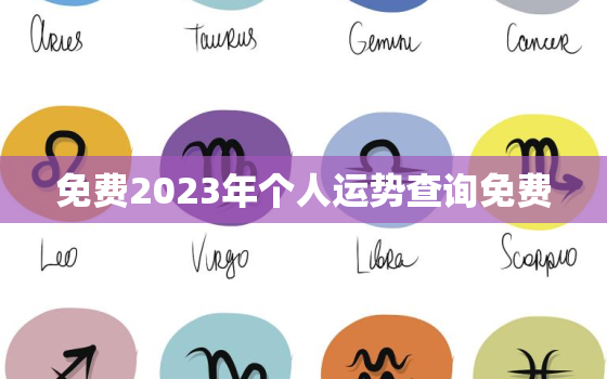 免费2023年个人运势查询免费，2023年各生肖运势