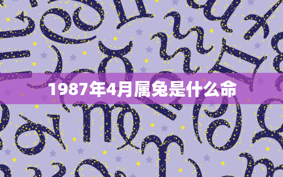 1987年4月属兔是什么命，1986年正月属虎是什么命