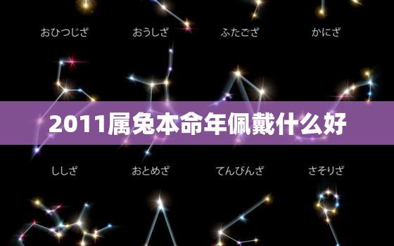 2011属兔本命年佩戴什么好，2011年属兔的本命
