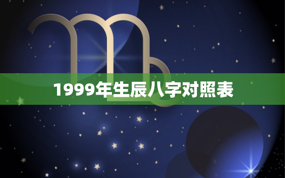 1999年生辰八字对照表，生辰八字自动计算器