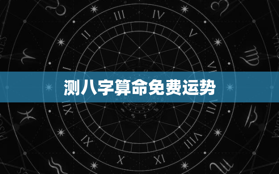 测八字算命免费运势，免费测八字算命看命运周易