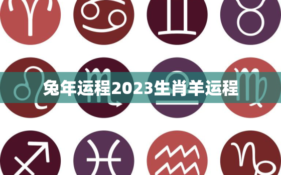 兔年运程2023生肖羊运程，属羊兔年运势2022年