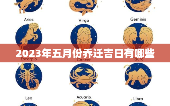 2023年五月份乔迁吉日有哪些，2023年5月吉日