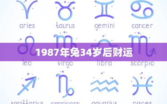 1987年兔34岁后财运，1987年兔34岁后财运男