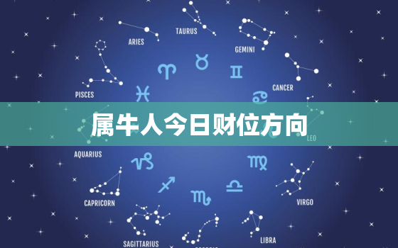 属牛人今日财位方向，属牛的人今日财
位