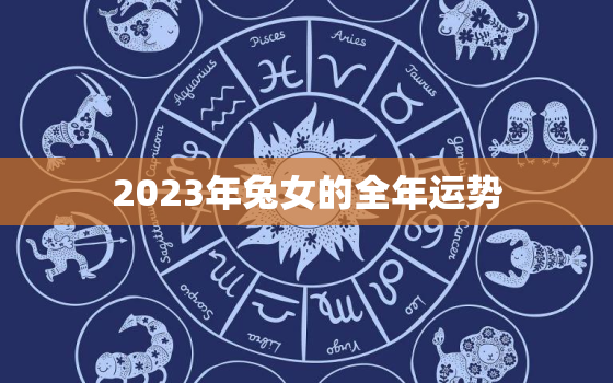 2023年兔女的全年运势，2023年兔人的运势变化