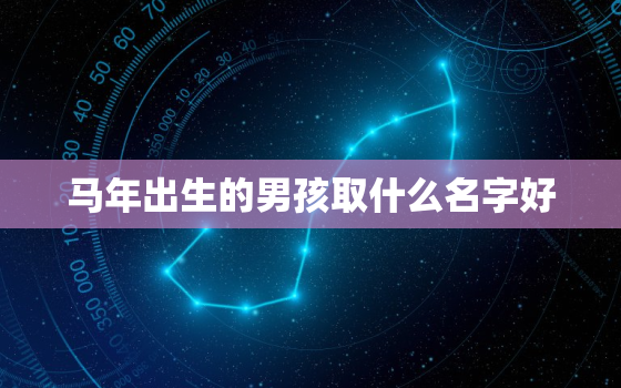 马年出生的男孩取什么名字好，马年男孩取名 2000个好听的男孩名字推荐