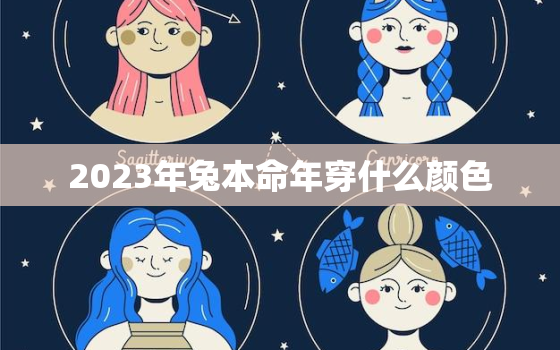 2023年兔本命年穿什么颜色，2023年本命年