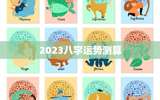 2023八字运势测算，2023年算命