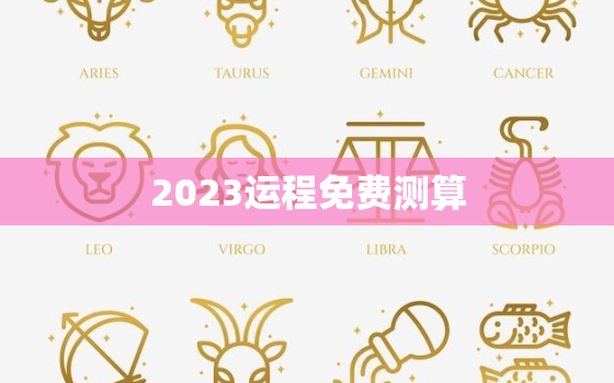 2023运程免费测算，2023运势