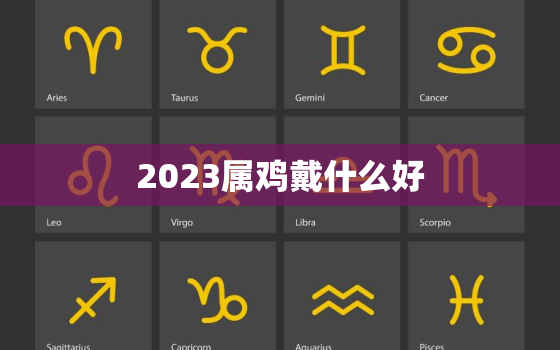 2023属鸡戴什么好，属鸡2021年戴什么好