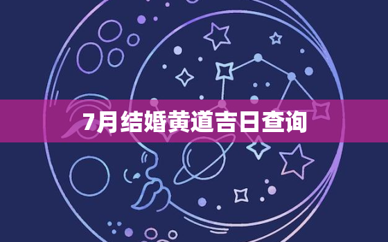 7月结婚黄道吉日查询，7月结婚的黄道吉日2021年