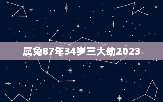 属兔87年34岁三大劫2023，1987属兔34岁劫难