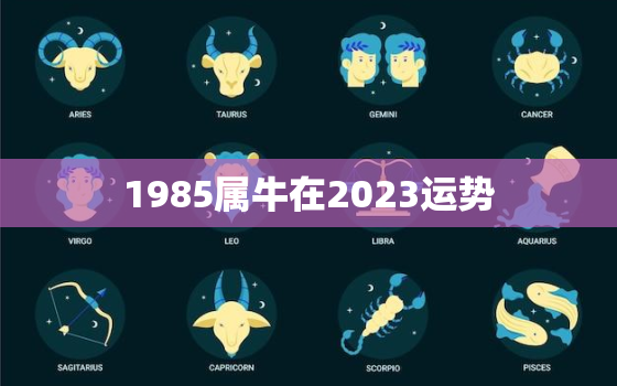 1985属牛在2023运势，85属牛人2023年运势运程